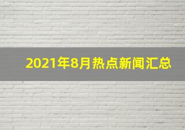 2021年8月热点新闻汇总