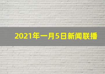 2021年一月5日新闻联播