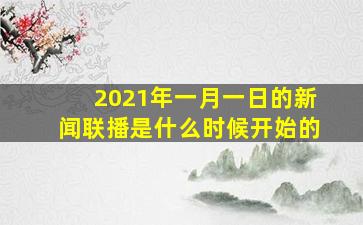 2021年一月一日的新闻联播是什么时候开始的