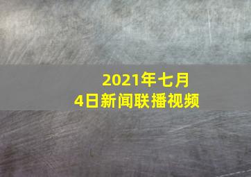 2021年七月4日新闻联播视频