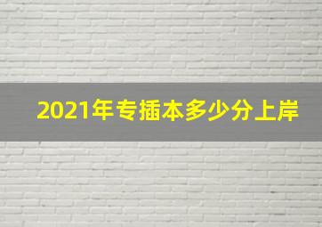 2021年专插本多少分上岸