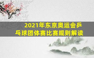 2021年东京奥运会乒乓球团体赛比赛规则解读