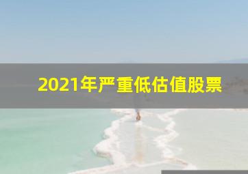 2021年严重低估值股票