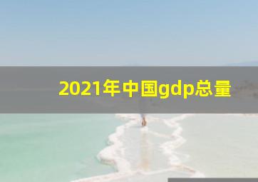 2021年中国gdp总量