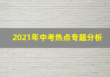 2021年中考热点专题分析