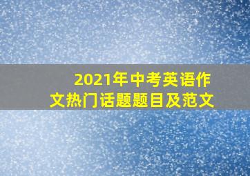 2021年中考英语作文热门话题题目及范文