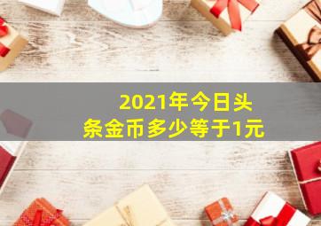 2021年今日头条金币多少等于1元