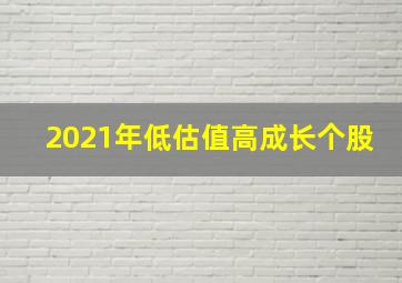 2021年低估值高成长个股