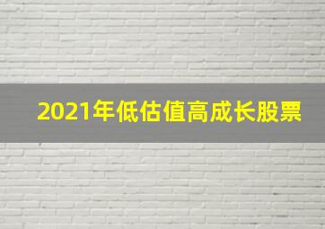 2021年低估值高成长股票