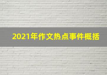 2021年作文热点事件概括