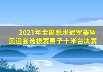 2021年全国跳水冠军赛暨奥运会选拔赛男子十米台决赛