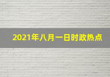 2021年八月一日时政热点