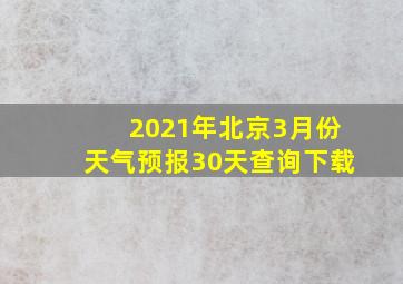 2021年北京3月份天气预报30天查询下载