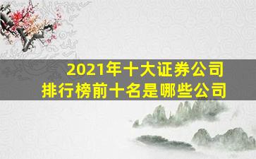 2021年十大证券公司排行榜前十名是哪些公司