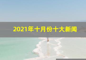 2021年十月份十大新闻