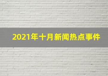 2021年十月新闻热点事件