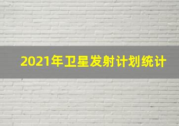 2021年卫星发射计划统计