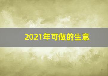 2021年可做的生意