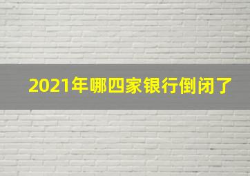 2021年哪四家银行倒闭了