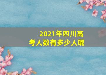 2021年四川高考人数有多少人呢