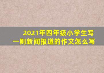 2021年四年级小学生写一则新闻报道的作文怎么写