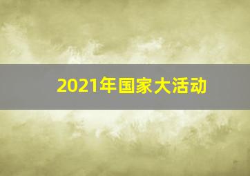 2021年国家大活动