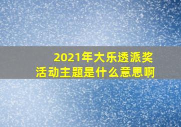 2021年大乐透派奖活动主题是什么意思啊