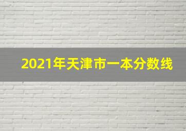 2021年天津市一本分数线