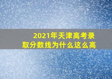 2021年天津高考录取分数线为什么这么高