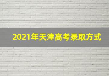 2021年天津高考录取方式