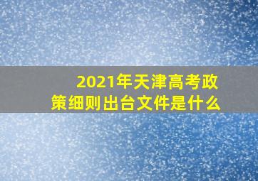 2021年天津高考政策细则出台文件是什么