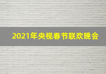 2021年央视春节联欢晚会