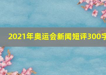 2021年奥运会新闻短评300字