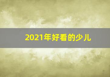 2021年好看的少儿