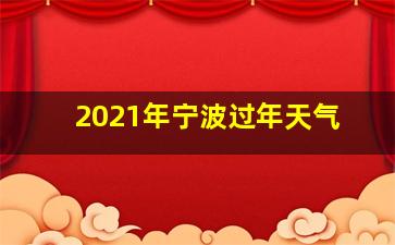 2021年宁波过年天气