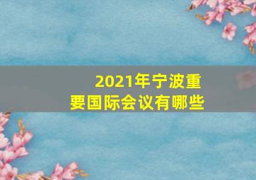 2021年宁波重要国际会议有哪些