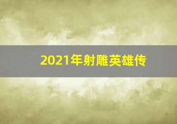 2021年射雕英雄传