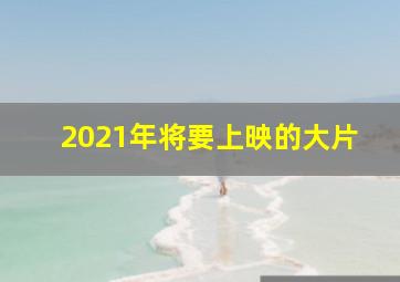 2021年将要上映的大片