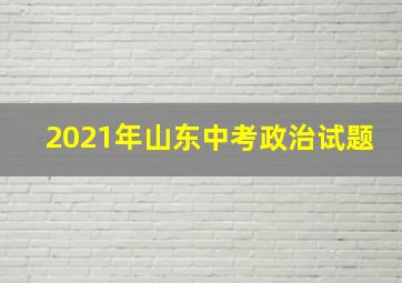 2021年山东中考政治试题