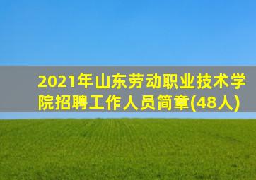 2021年山东劳动职业技术学院招聘工作人员简章(48人)