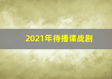 2021年待播谍战剧