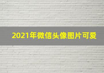 2021年微信头像图片可爱