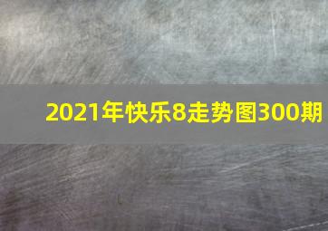 2021年快乐8走势图300期