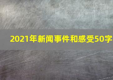 2021年新闻事件和感受50字