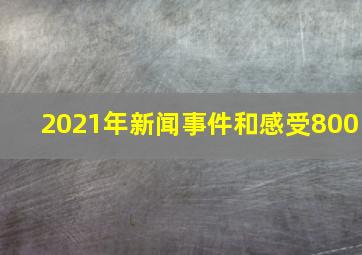 2021年新闻事件和感受800