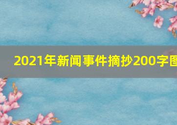 2021年新闻事件摘抄200字图