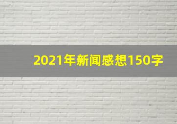 2021年新闻感想150字