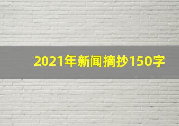 2021年新闻摘抄150字