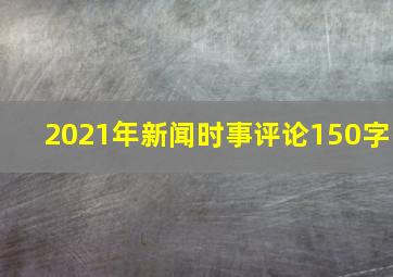 2021年新闻时事评论150字