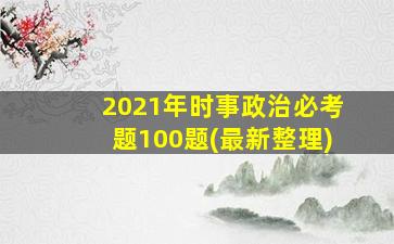 2021年时事政治必考题100题(最新整理)